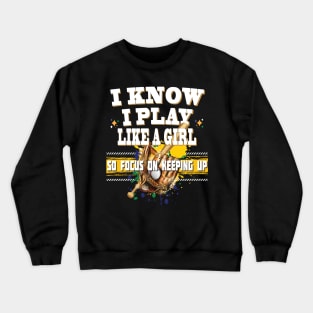 I Know I Play Like A Girl So Focus On Keeping Up Baseball Ladies Teams Crewneck Sweatshirt